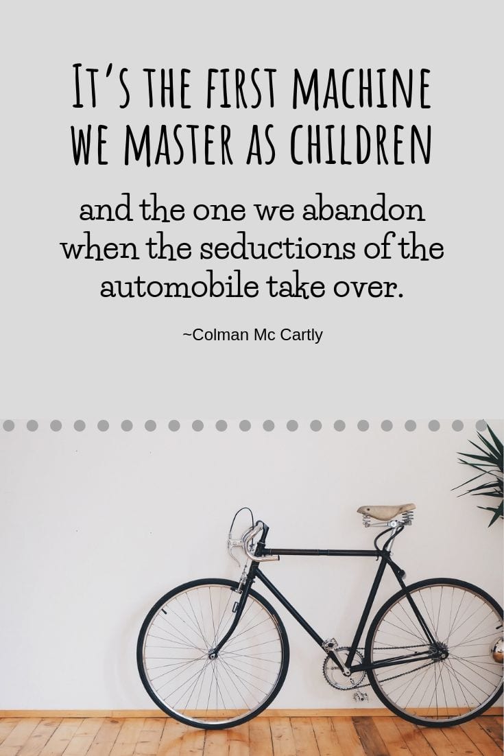 It’s the first machine we master as children and the one we abandon when the seductions of the automobile take over.