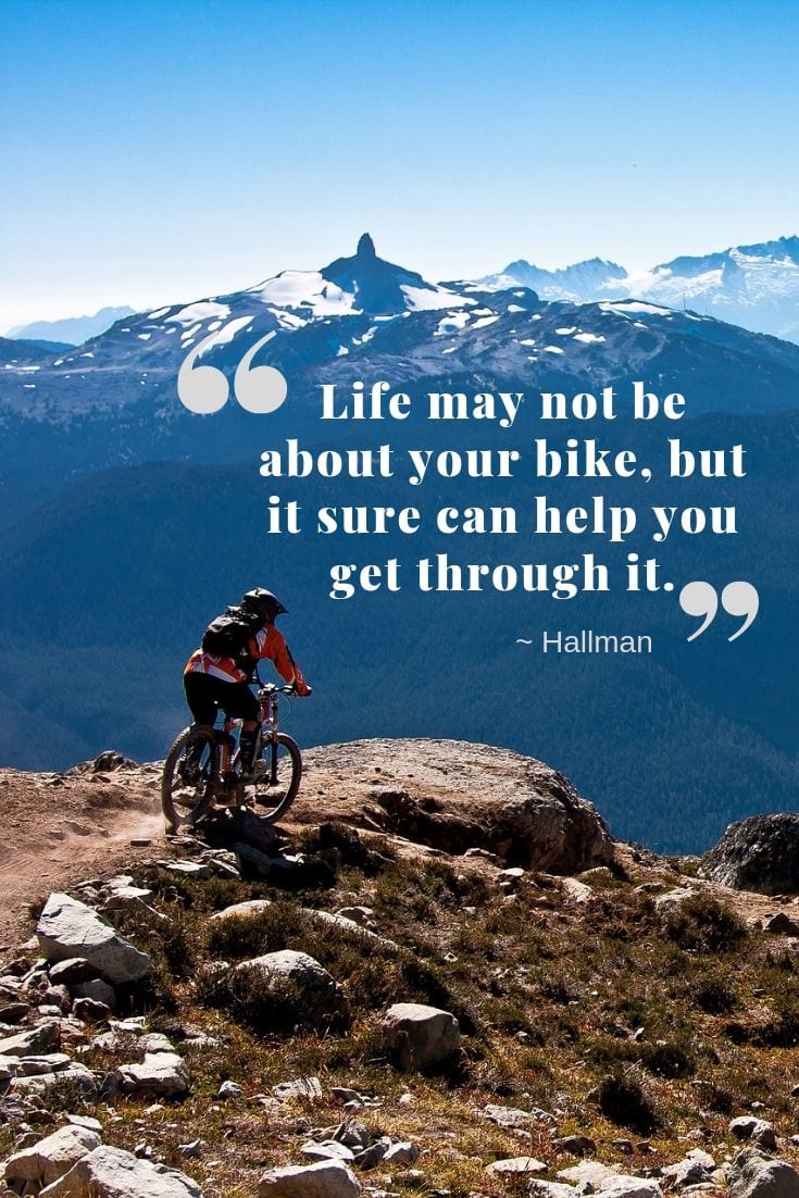 Life may not be about your bike, but it sure can help you get through it.