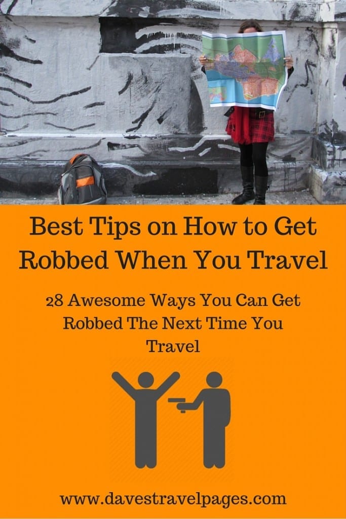 28 Awesome tips on how to get robbed as you travel. Of course, you could always do the opposite of these tips on how to get robbed and stay safe. It's up to you!