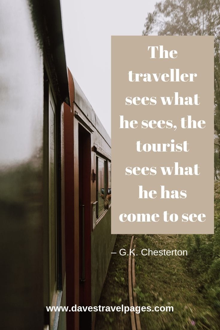 Quote - “The traveller sees what he sees, the tourist sees what he has come to see.”