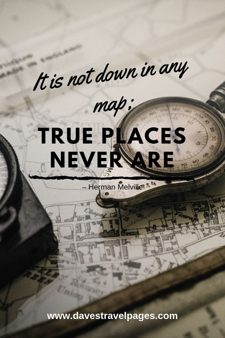 “It is not down in any map; true places never are.”