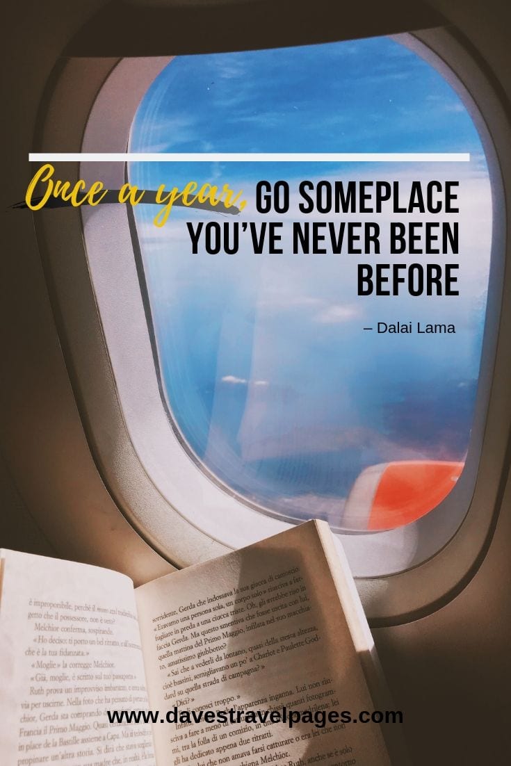 “Once a year, go someplace you’ve never been before.”