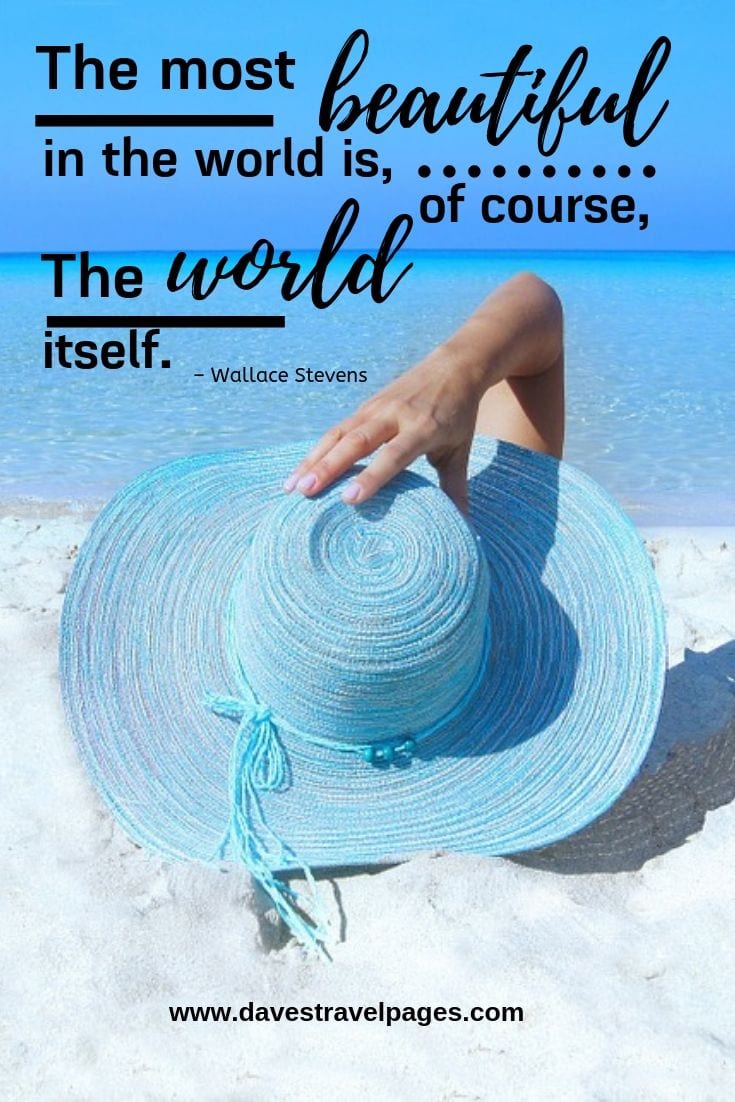 “The most beautiful in the world is, of course, the world itself.”