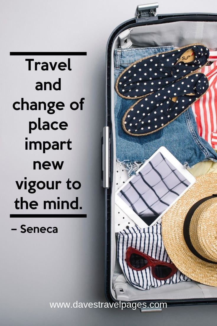 “Travel and change of place impart new vigour to the mind.”