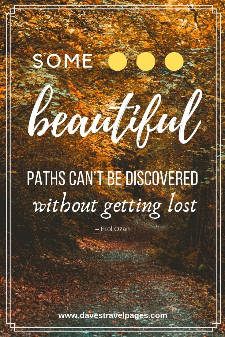 “Some beautiful paths can’t be discovered without getting lost.”