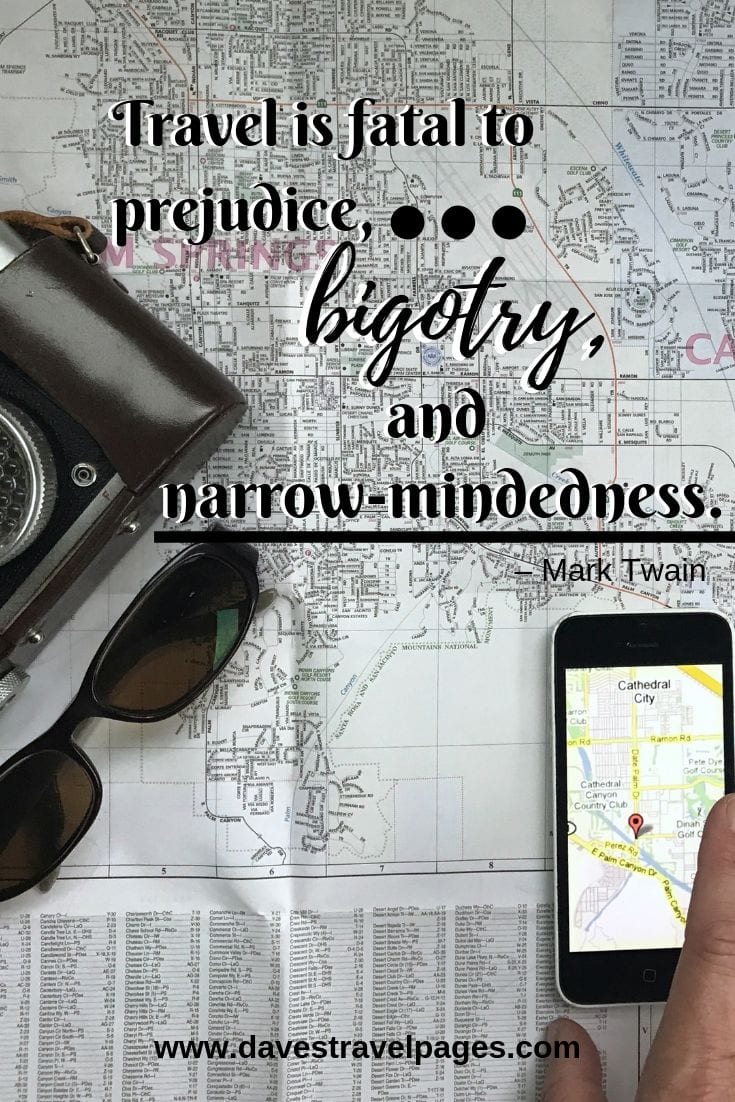 “Travel is fatal to prejudice, bigotry, and narrow-mindedness.”