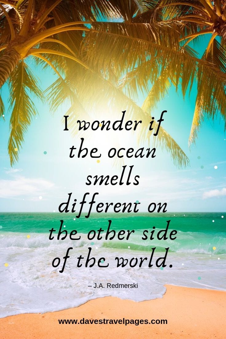 “I wonder if the ocean smells different on the other side of the world.”