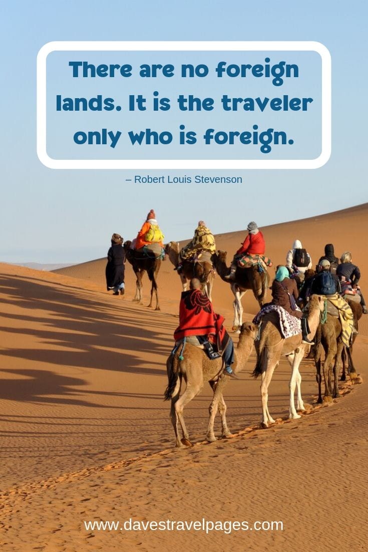 “There are no foreign lands. It is the traveler only who is foreign.”