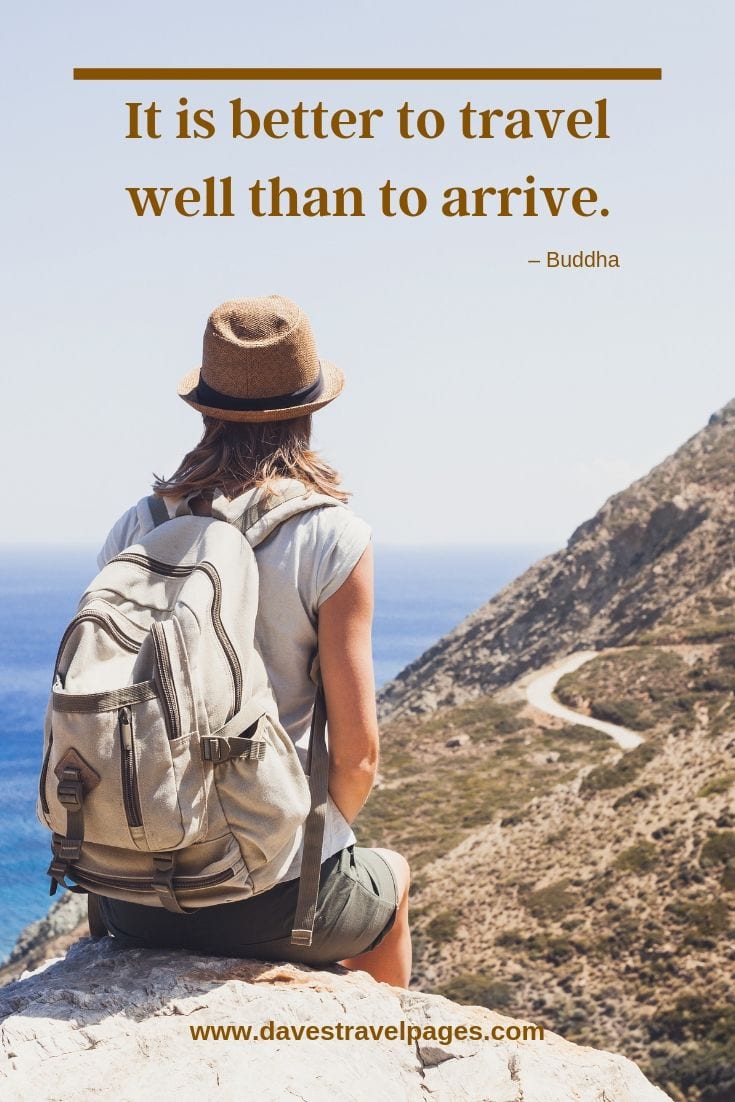 “It is better to travel well than to arrive.”