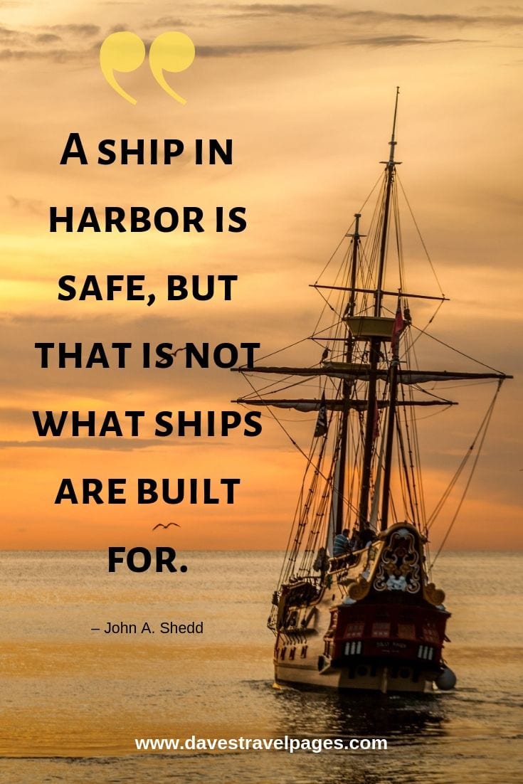 Travel captions - “A ship in harbor is safe, but that is not what ships are built for.”