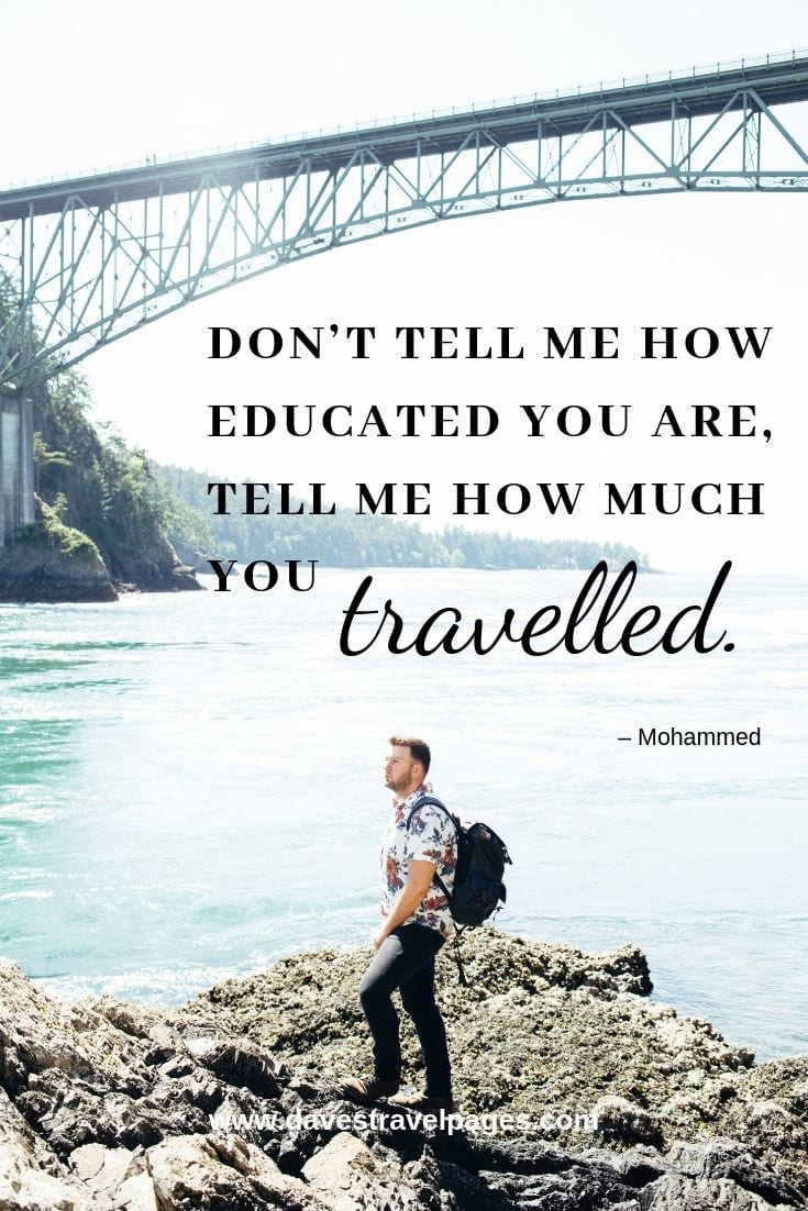 “Don’t tell me how educated you are, tell me how much you travelled.”
