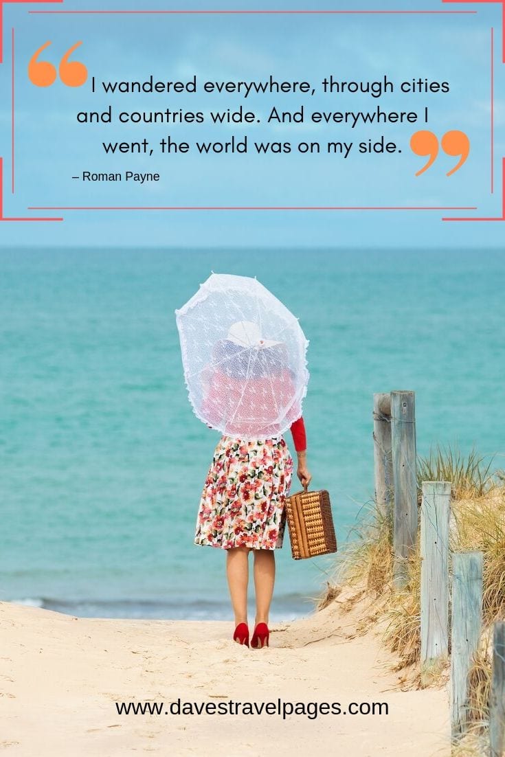 Quotes and sayings: “I wandered everywhere, through cities and countries wide. And everywhere I went, the world was on my side.”