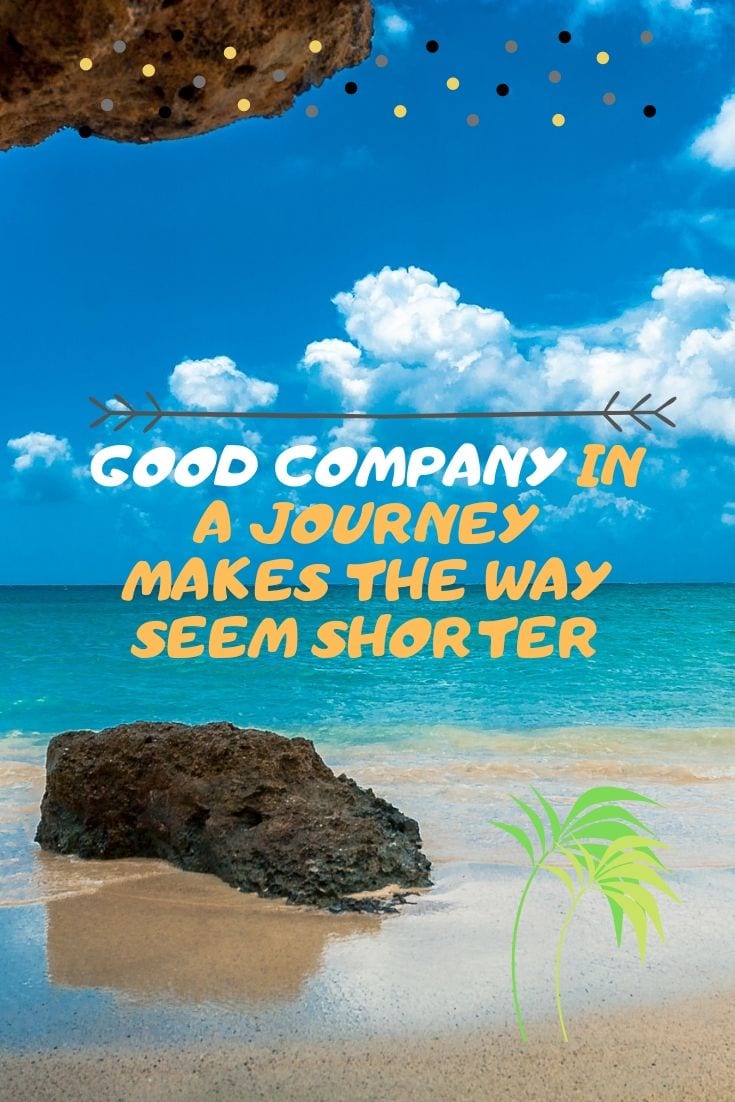 Good company in a journey makes the way seem shorter