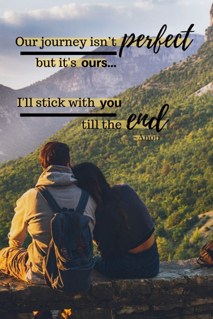 Our journey isn’t perfect but it’s ours…and I’ll stick with you till the end.