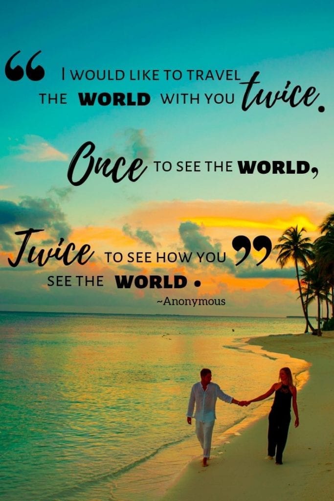 I would like to travel the world with you twice. Once to see the world. Twice, to see the way you see the world.- Travel Together quotes