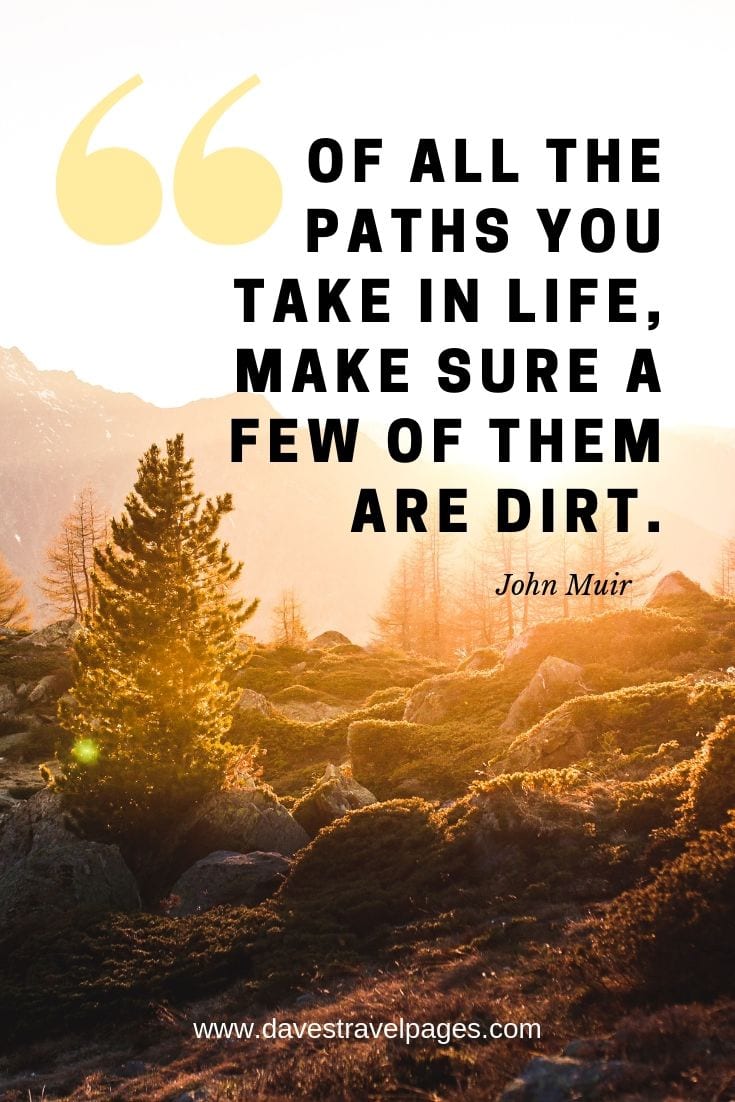 Great Outdoors Quotes - "Of all the paths you take in life, make sure a few of them are dirt."