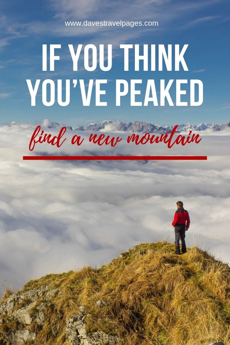 Motivation Quotes - “If you think you’ve peaked, find a new mountain."