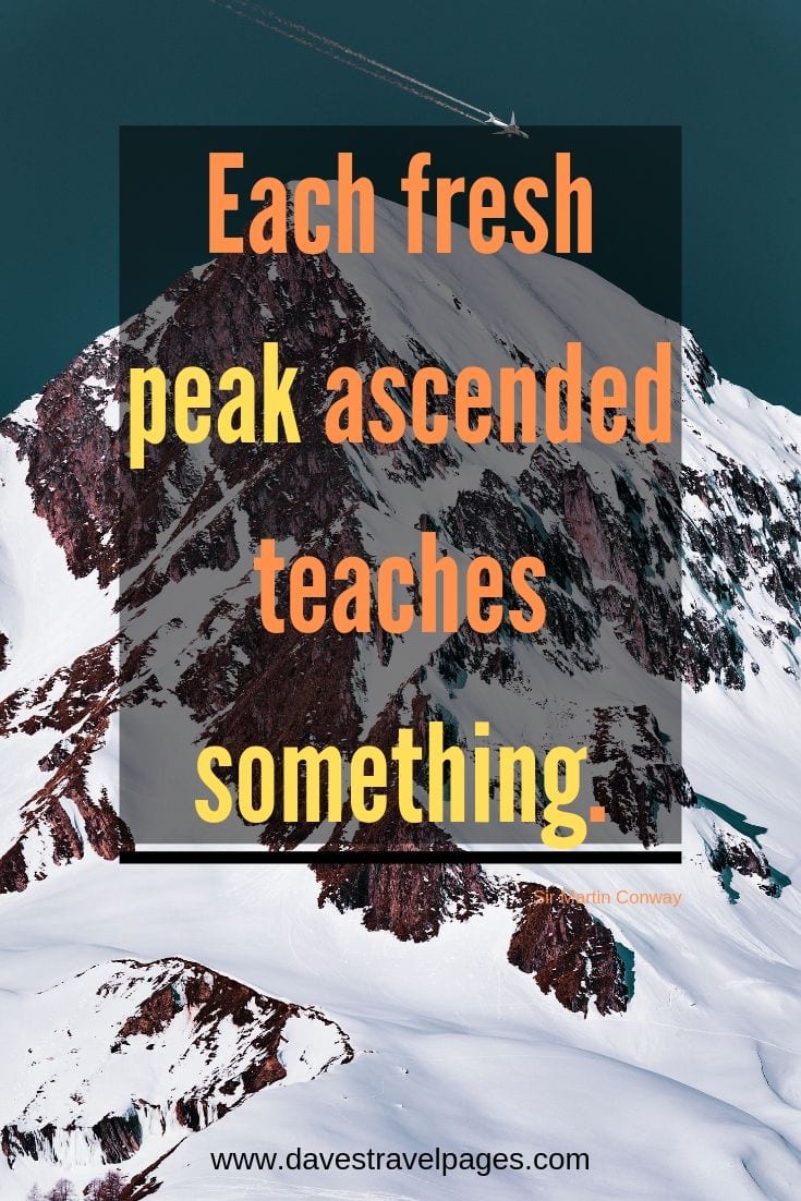 Motivational Quotes - “Each fresh peak ascended teaches something.”