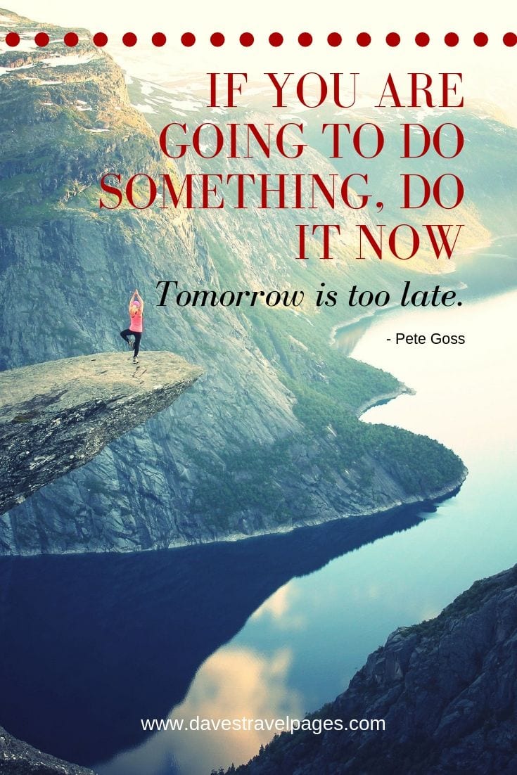 Inspiring Quotes - If you are going to do something, do it now. Tomorrow is too late.