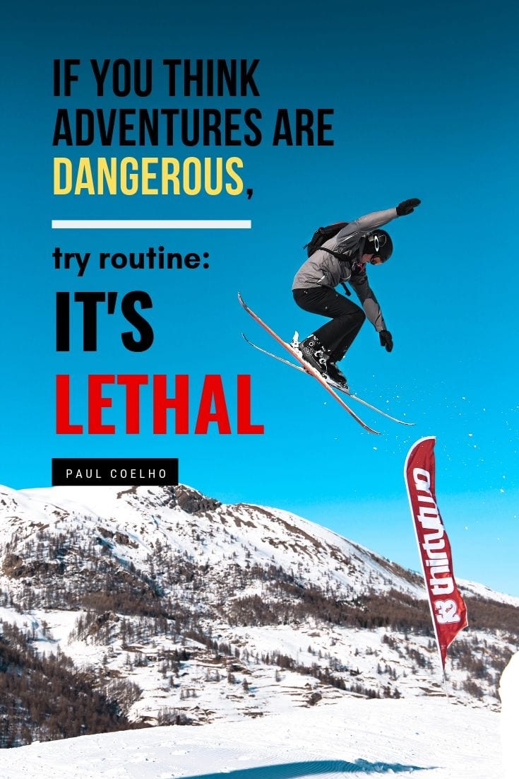 Adventure travel quote - If you think adventures are dangerous, try routine: It’s Lethal.
