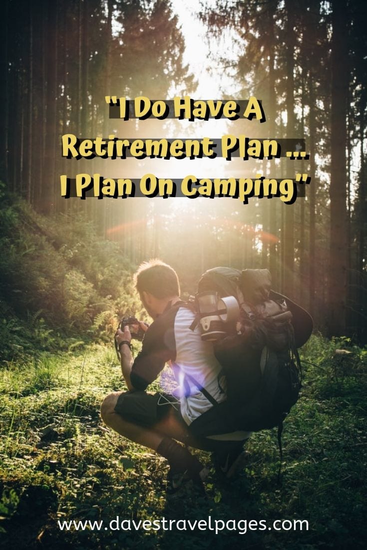 Camping sayings - “I Do Have A Retirement Plan … I Plan On Camping”