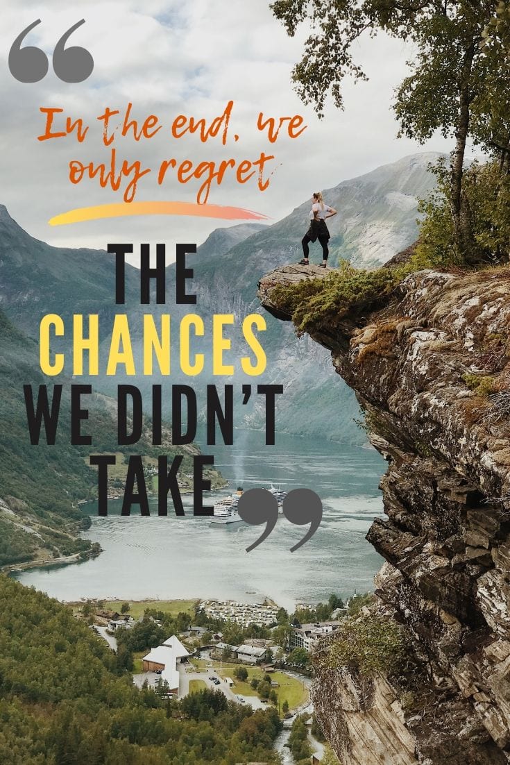 In the end, we only regret the chances we didn’t take.