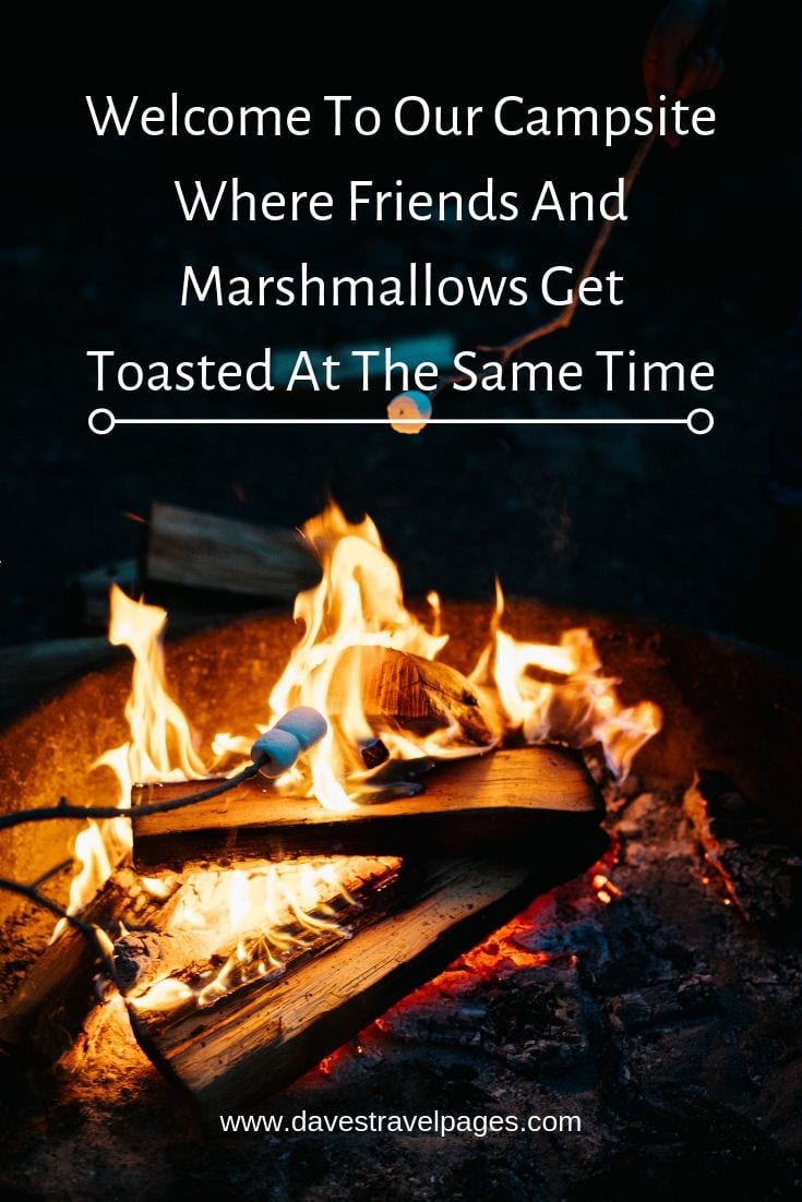 Campsite Quotes - “Welcome To Our Campsite Where Friends And Marshmallows Get Toasted At The Same Time”