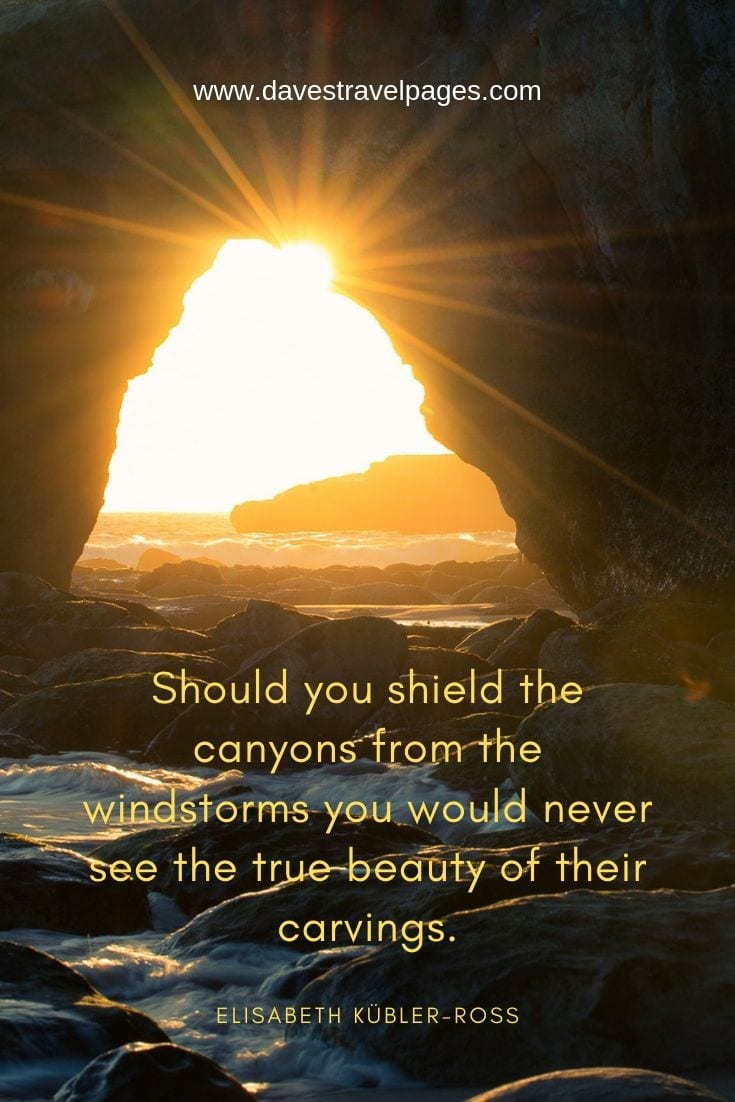 Beauty of the Great Outdoors Quotes - Should you shield the canyons from the windstorms you would never see the true beauty of their carvings.