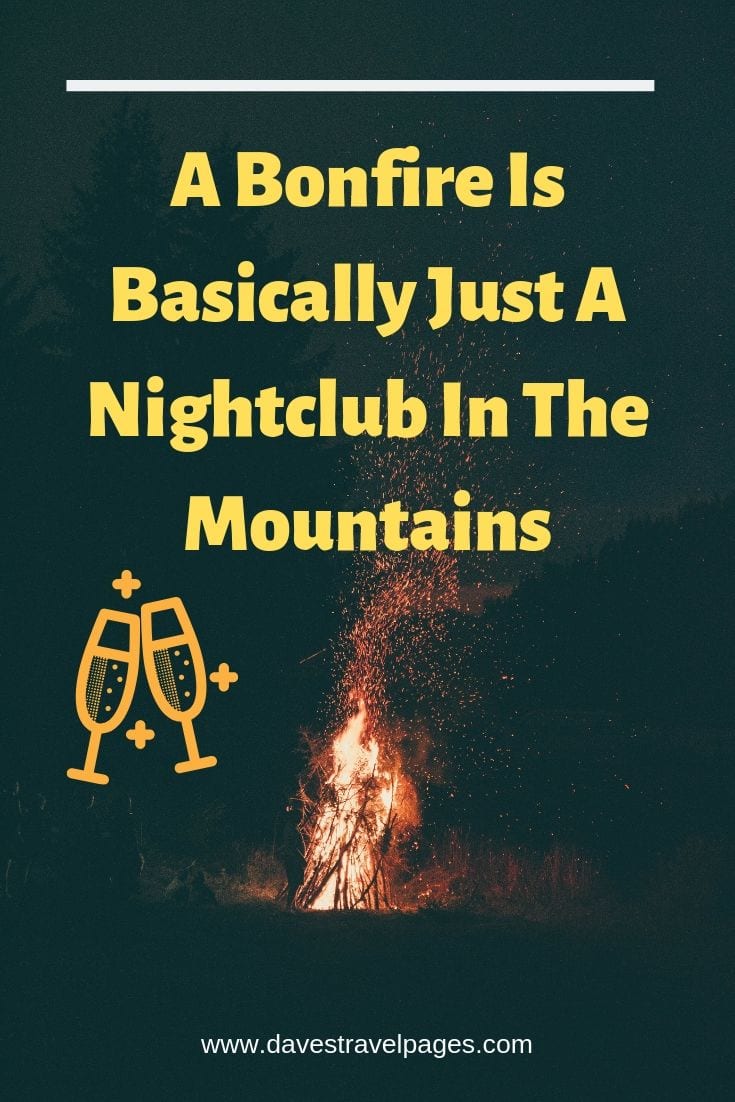 Campfire Quotes - “A Bonfire Is Basically Just A Nightclub In The Mountains”