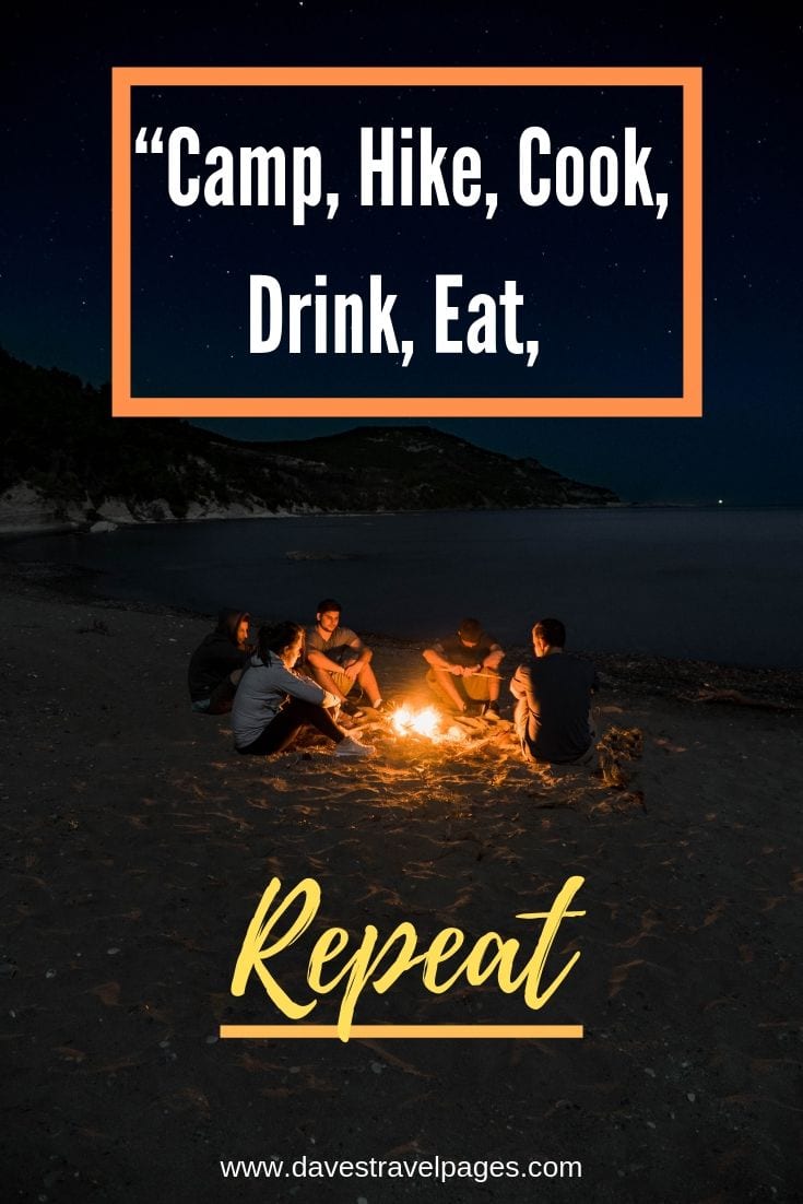 Outdoor Life Quotes - “Camp, Hike, Cook, Drink, Eat, Repeat”