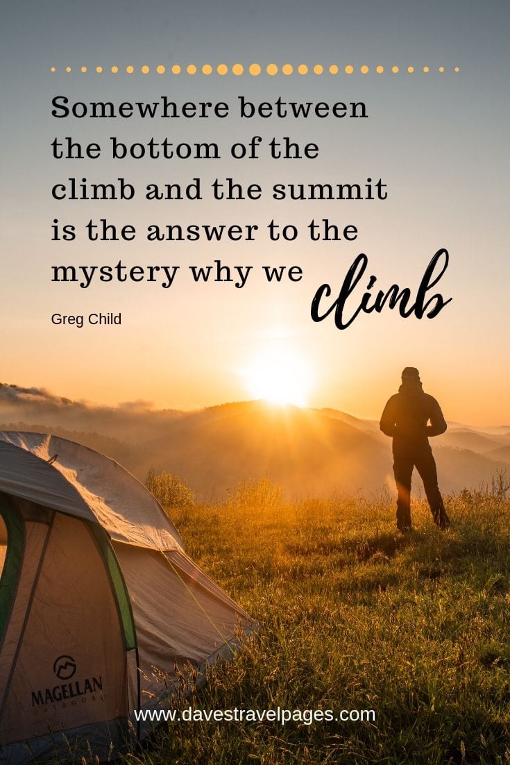 Outdoor quotes - “Somewhere between the bottom of the climb and the summit is the answer to the mystery why we climb.”"