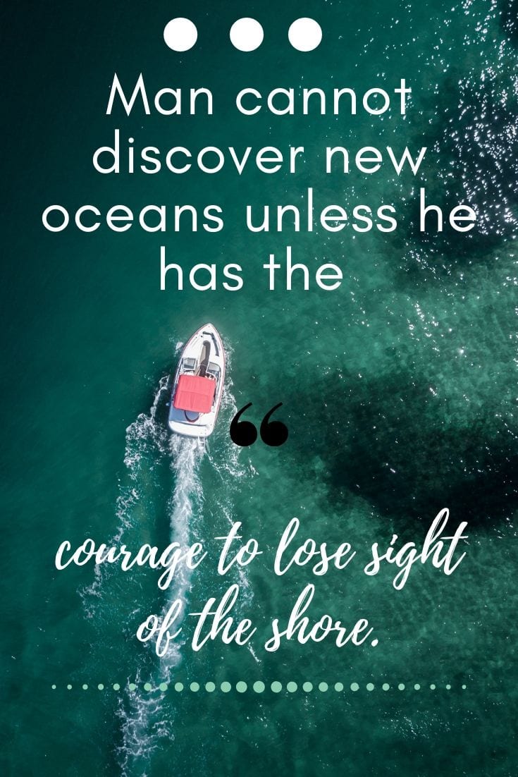 Travel quotes about the journey - Man cannot discover new oceans unless he has the courage to lose sight of the shore.