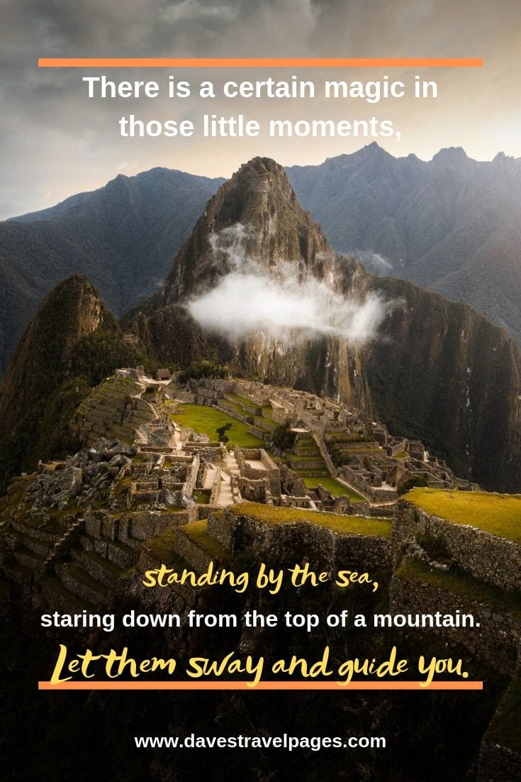 Quotes about the sea and mountain: There is a certain magic in those little moments, standing by the sea, staring down from the top of a mountain. Let them sway and guide you.