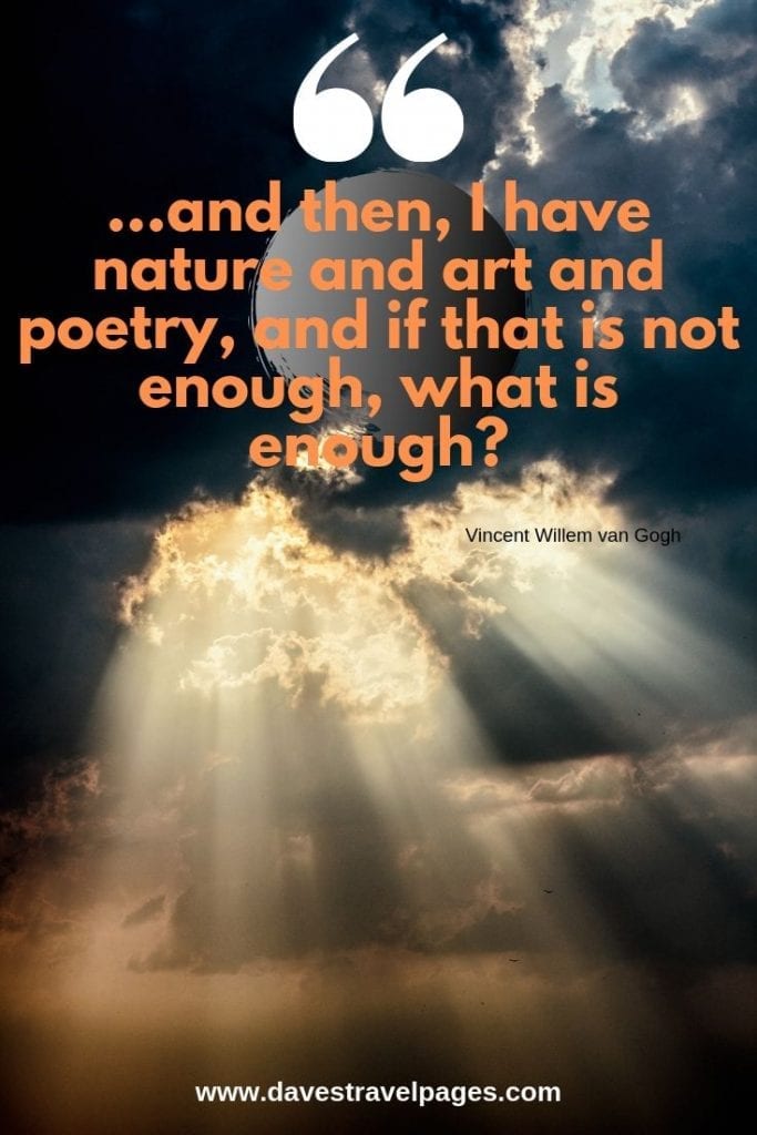 Nature, Art, and Poetry Quotes: “...and then, I have nature and art and poetry, and if that is not enough, what is enough?” ― Vincent Willem van Gogh