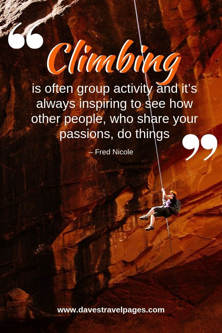 Climbing quote - Climbing is often group activity and it’s always inspiring to see how other people, who share your passions, do things.