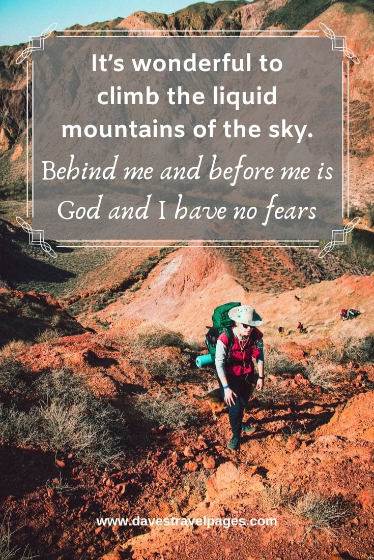Quote about climbing: It’s wonderful to climb the liquid mountains of the sky. Behind me and before me is God and I have no fears.