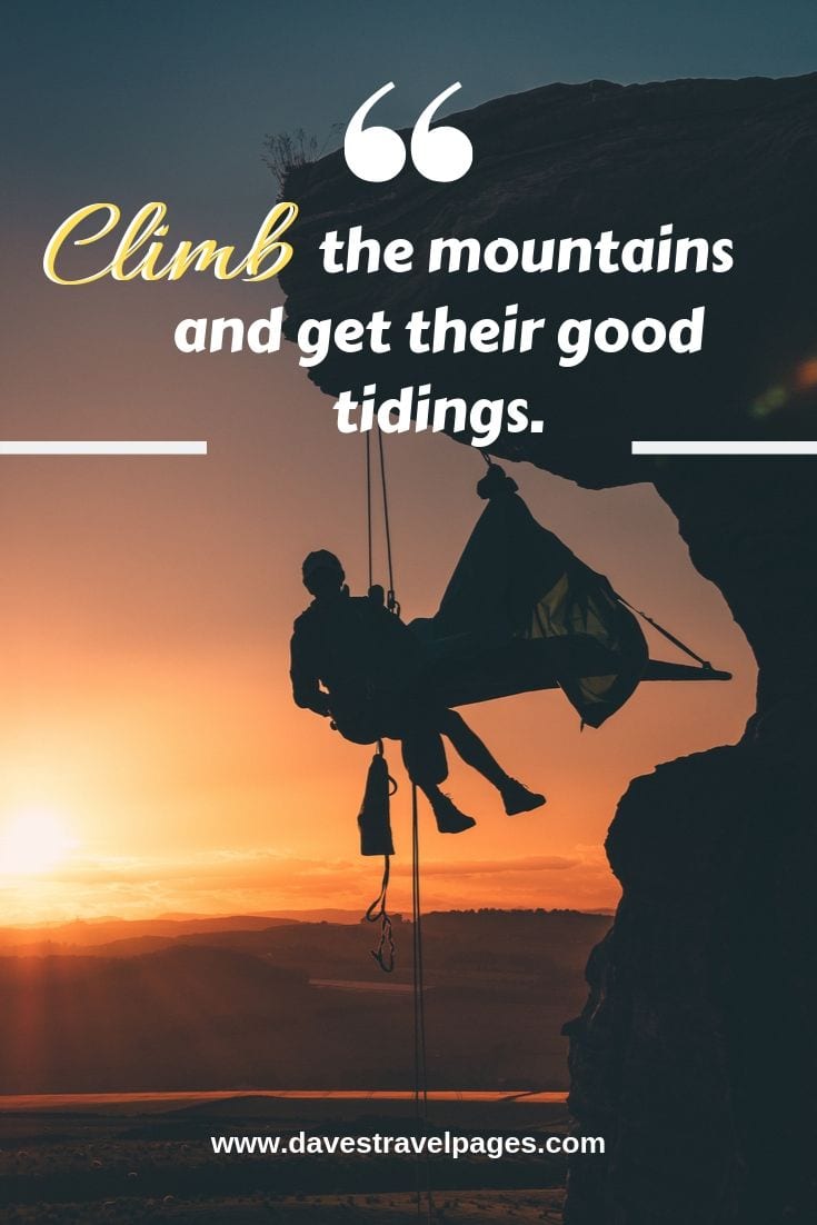 John Muir quote - Climb the mountains and get their good tidings