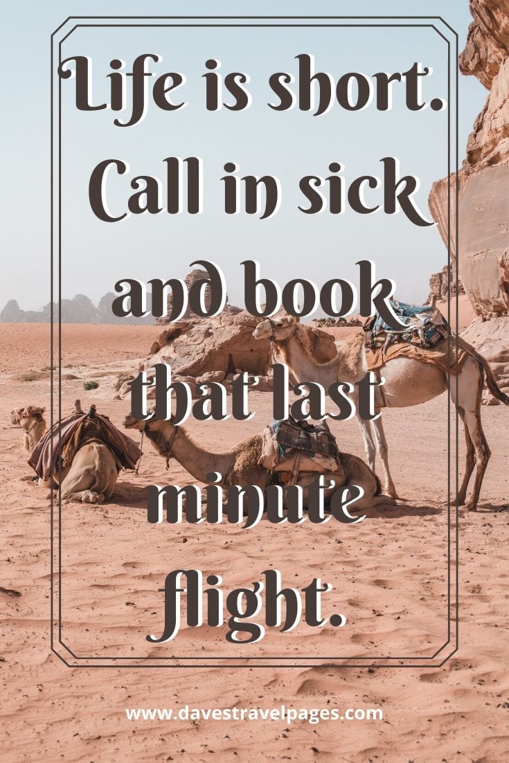 Funny Travel Quote: Life is short. Call in sick and book that last minute flight.