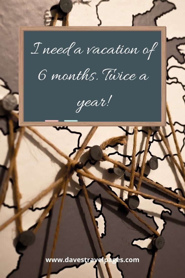 Vacation quotes - I need a vacation of 6 months. Twice a year!