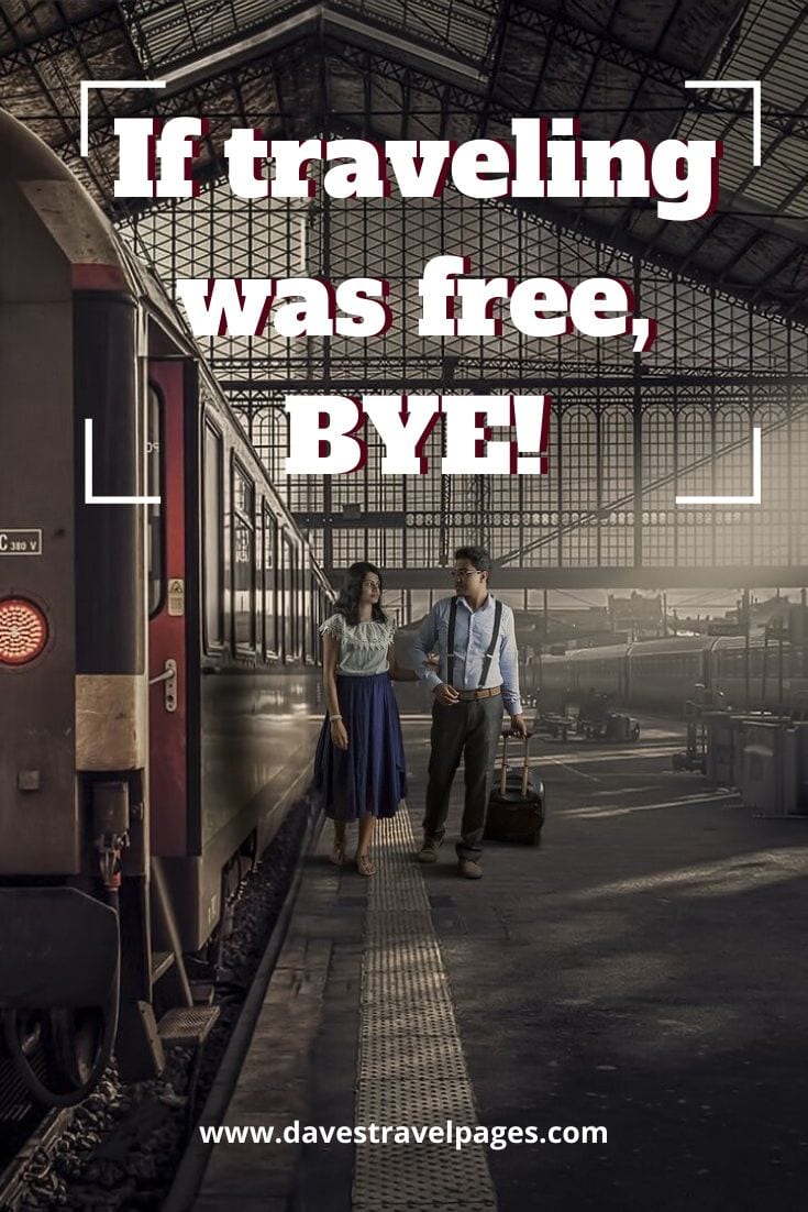 Funny quotes about traveling - If traveling was free, BYE!