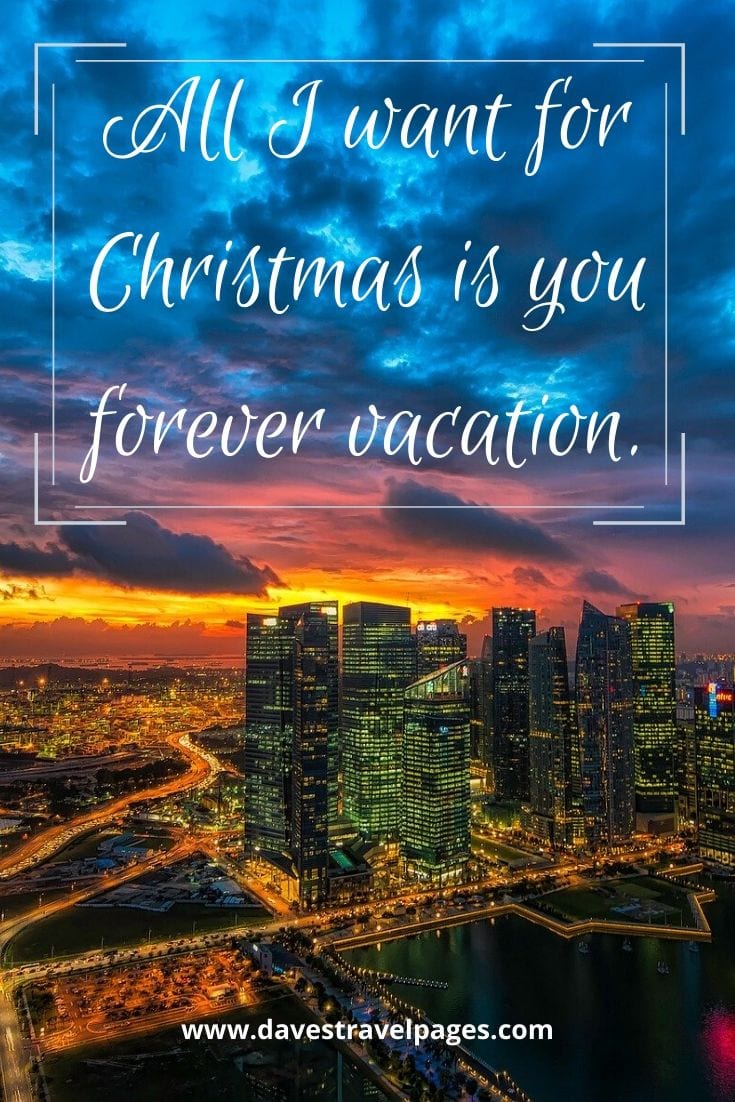 Christmas vacation quotes - All I want for Christmas is you forever vacation.