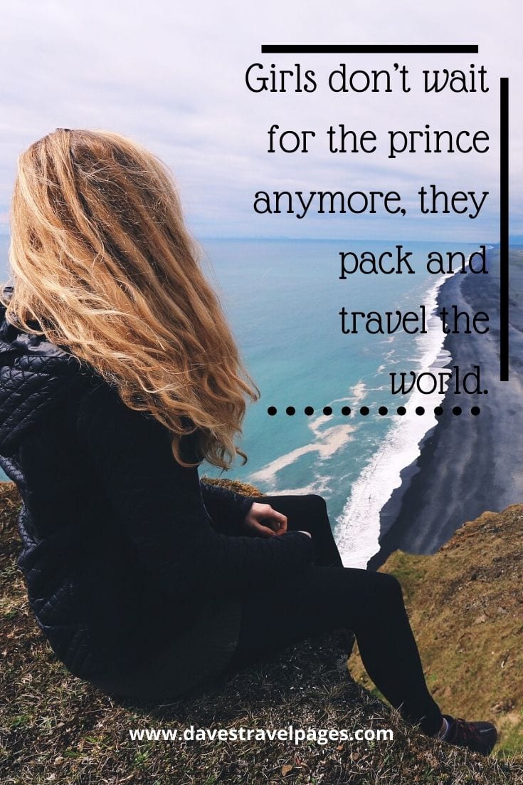 Great Quotes - Girls don’t wait for the prince anymore, they pack and travel the world.
