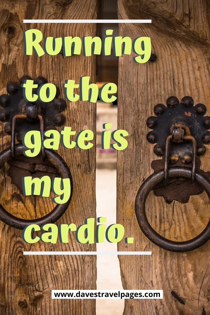 Travel sayings and captions - Running to the gate is my cardio.