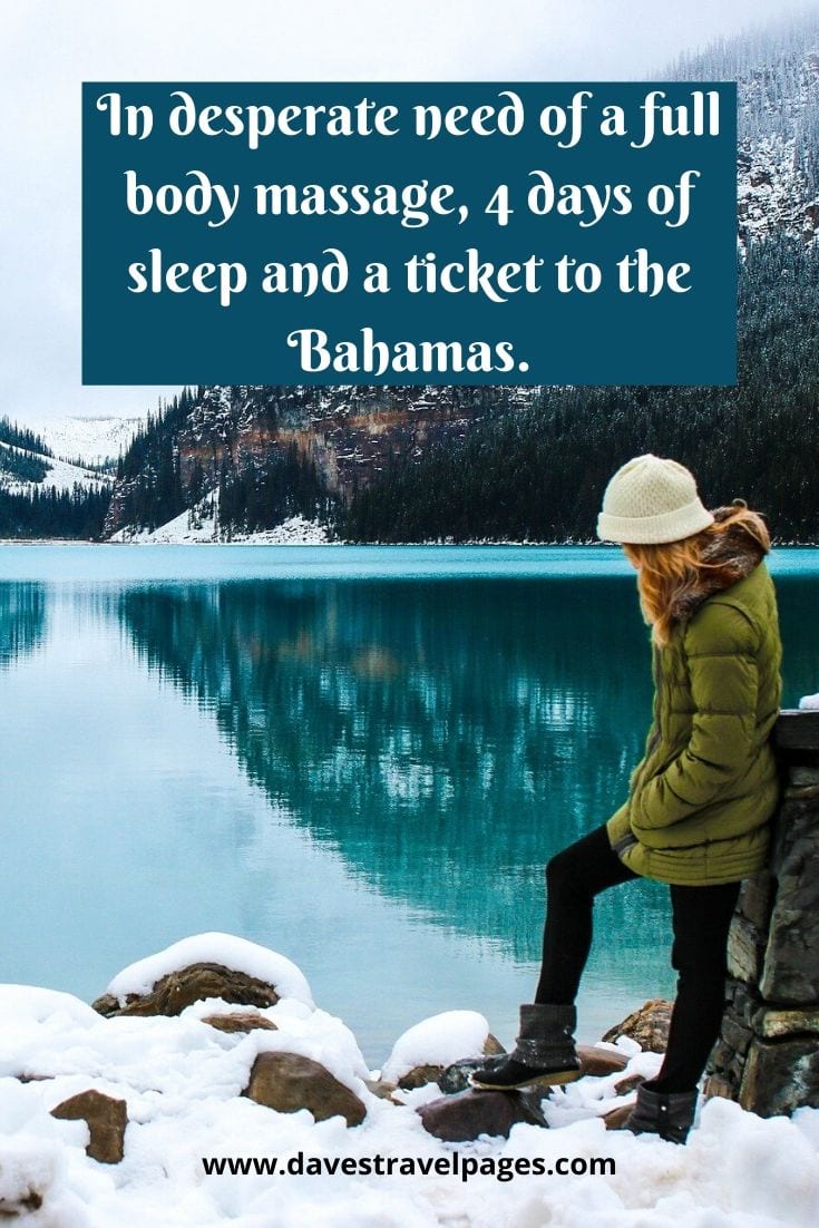 Who doesn't feel this way? - In desperate need of a full body massage, 4 days of sleep and a ticket to the Bahamas.