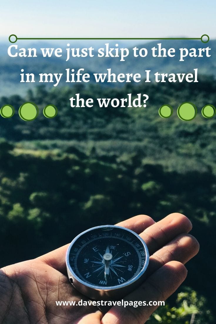 Quotes about traveling the world - Can we just skip to the part in my life where I travel the world?
