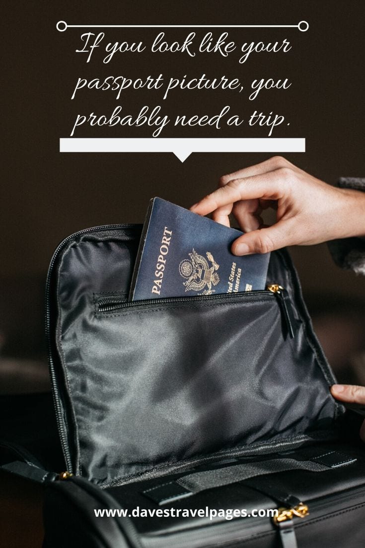 Funny because it's true quotes - If you look like your passport picture, you probably need a trip.