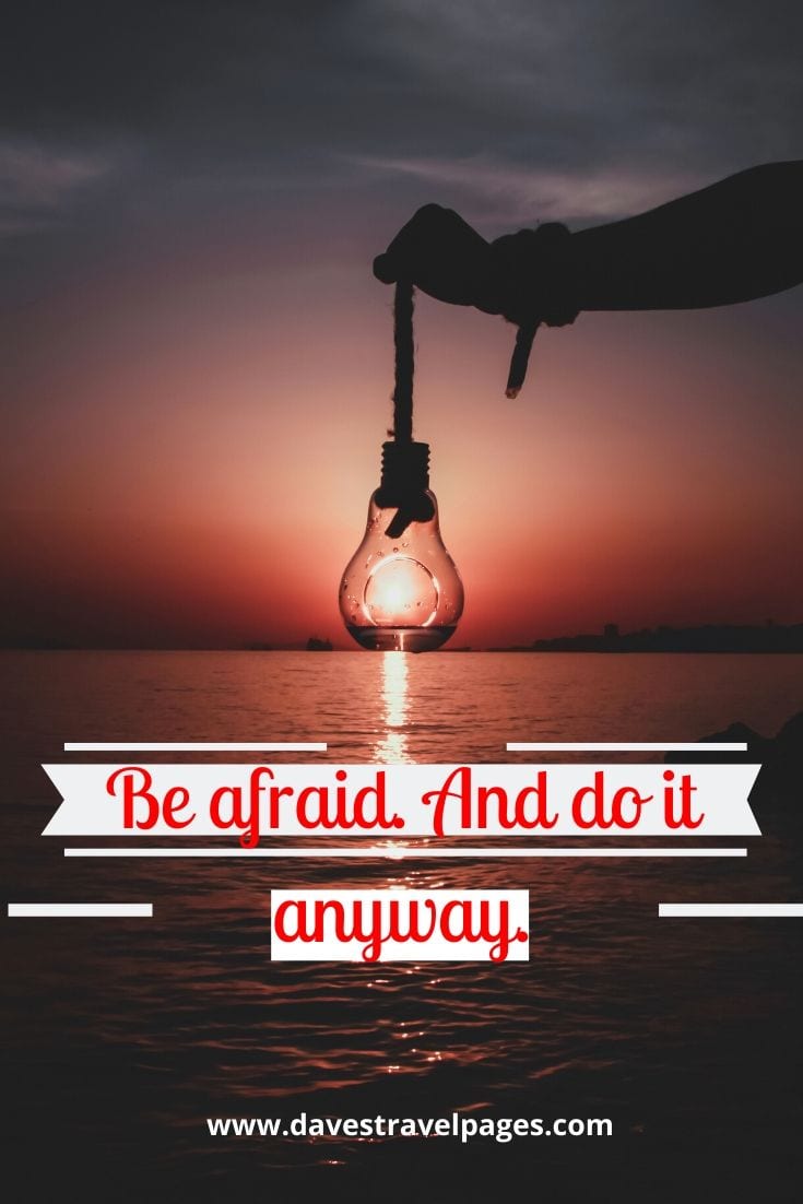 Inspiring travel quotes - Be afraid. And do it anyway.