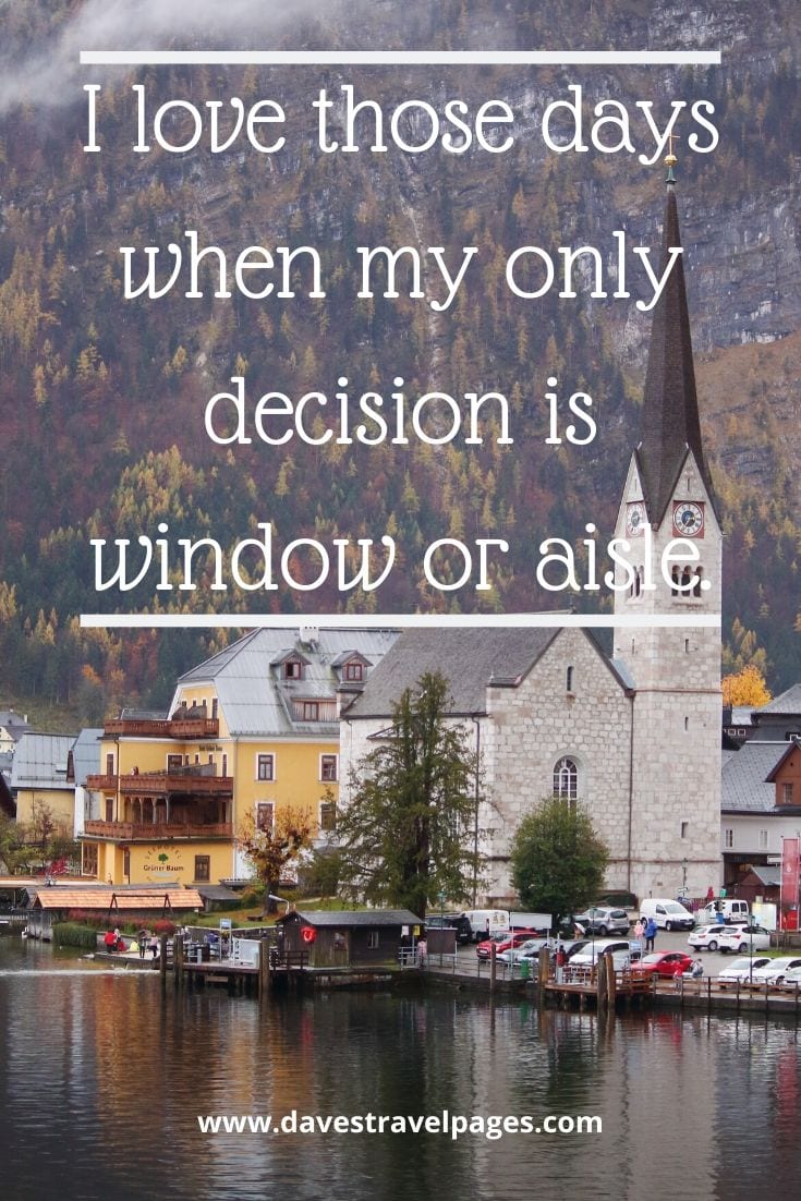 Fun travel quotes: I love those days when my only decision is window or aisle.