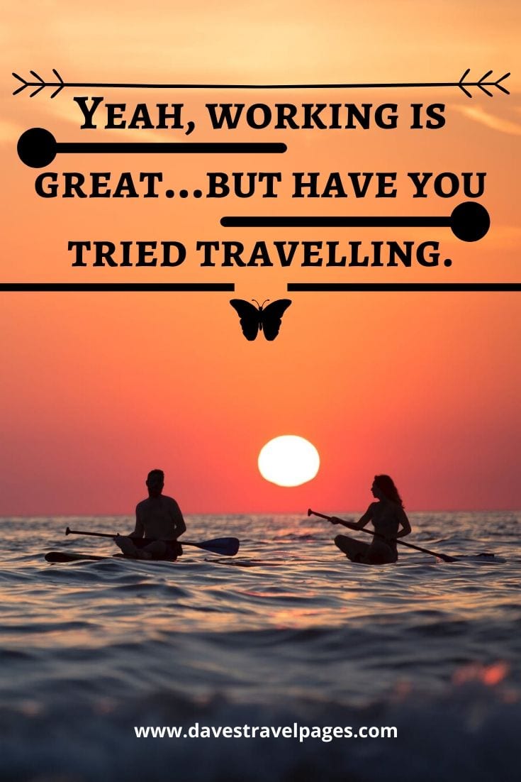 Work life balance quotes - Yeah, working is great…but have you tried travelling.