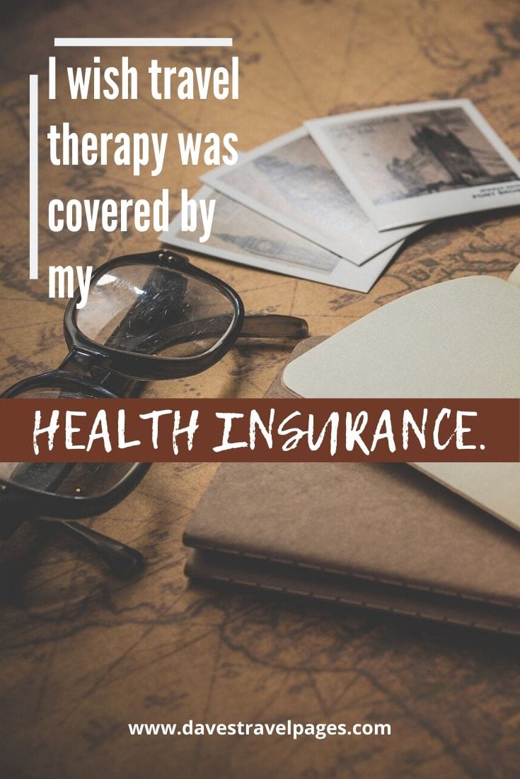 Funny travel captions - I wish travel therapy was covered by my health insurance.